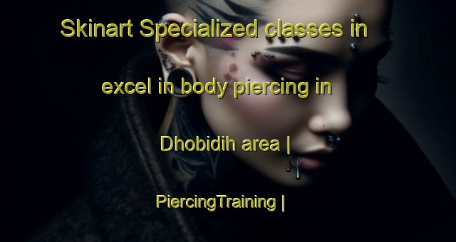 Skinart Specialized classes in excel in body piercing in Dhobidih area | PiercingTraining | PiercingClasses | SkinartTraining-India